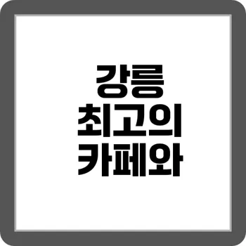 맛집 탐방 강릉 바다뷰 카페 top 10